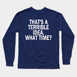 Terrible Idea Long Sleeve T-Shirt